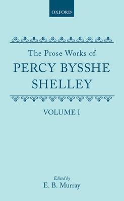 The Prose Works of Percy Bysshe Shelley: Volume I 0198127480 Book Cover