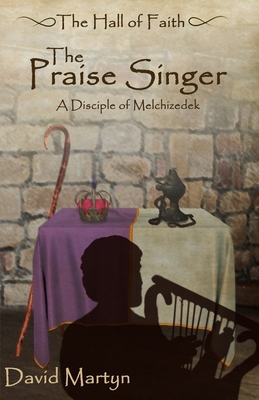 The Praise Singer: A Disciple of Melchizedek 1677521147 Book Cover