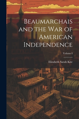 Beaumarchais and the War of American Independen... 1022111353 Book Cover