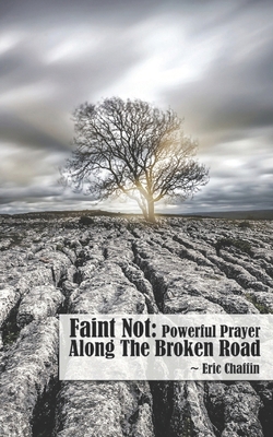 Faint Not: Powerful Prayer Along The Broken Road B0FQV1VJ6H Book Cover