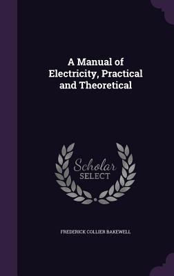 A Manual of Electricity, Practical and Theoretical 1358232946 Book Cover