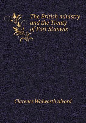 The British ministry and the Treaty of Fort Sta... 5518770944 Book Cover