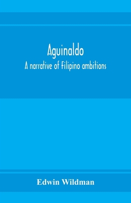 Aguinaldo: a narrative of Filipino ambitions 9353972965 Book Cover
