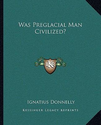Was Preglacial Man Civilized? 1162860197 Book Cover
