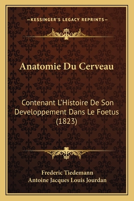 Anatomie Du Cerveau: Contenant L'Histoire De So... [French] 1168125308 Book Cover