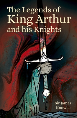 The Legends of King Arthur and His Knights 1398802263 Book Cover