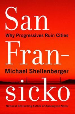 San Fransicko: Why Progressives Ruin Cities 0063249863 Book Cover