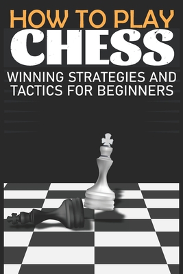 How to Play Chess Winning Strategies and Tactic... B08QW65TLV Book Cover