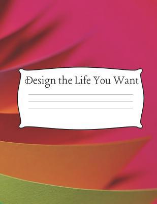 Design the Life You Want: 8.5 x 11 Wide Ruled 1... 1076442374 Book Cover