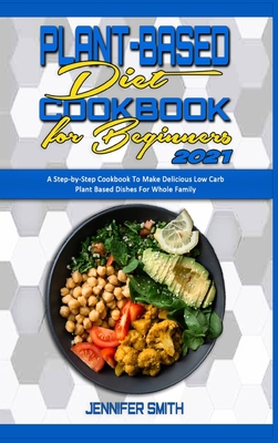 Plant Based Diet Cookbook for Beginners 2021: A... 1801940975 Book Cover