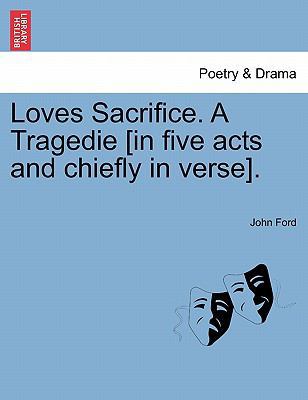 Loves Sacrifice. a Tragedie [In Five Acts and C... 1241240698 Book Cover