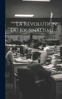 La Révolution Du Journalisme... [French] 1020530952 Book Cover