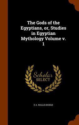 The Gods of the Egyptians, or, Studies in Egypt... 1346290563 Book Cover