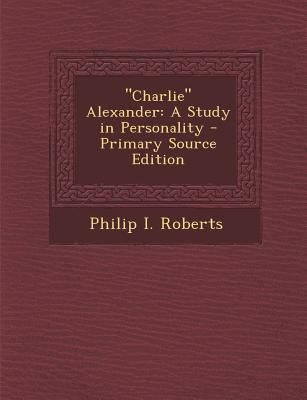 Charlie Alexander: A Study in Personality 1287403018 Book Cover