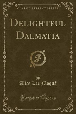 Delightful Dalmatia (Classic Reprint) 1331451957 Book Cover