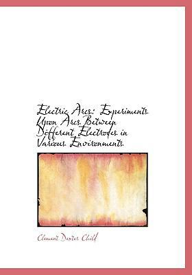 Electric Arcs: Experiments Upon Arcs Between Di... [Large Print] 0554639904 Book Cover