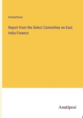 Report from the Select Committee on East India ... 3382164205 Book Cover