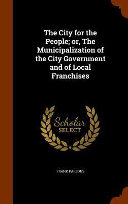 The City for the People; or, The Municipalizati... 1344645402 Book Cover