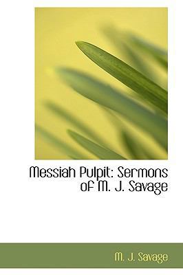 Messiah Pulpit: Sermons of M. J. Savage 0559696906 Book Cover