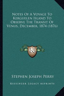 Notes Of A Voyage To Kerguelen Island To Observ... 1166920658 Book Cover