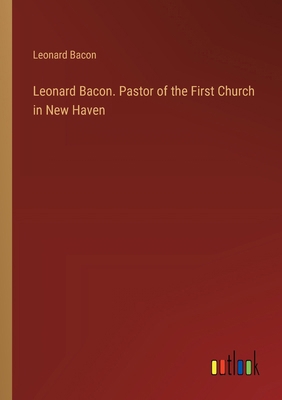 Leonard Bacon. Pastor of the First Church in Ne... 3385390621 Book Cover