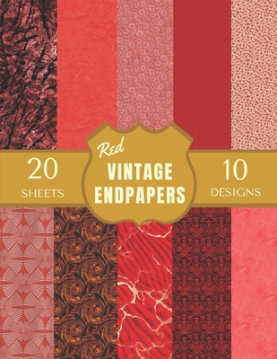 Red Vintage Endpapers: Collection of 20 Sheets of Antique End Papers with Lovely Patterns for all Sorts of Paper Crafts: Card Making, Junk Journals, ... Books, and More (Book Binding Supplies) B08FRV25VH Book Cover