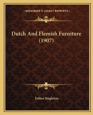 Dutch And Flemish Furniture (1907) 1166621014 Book Cover