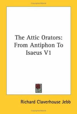 The Attic Orators: From Antiphon To Isaeus V1 142549806X Book Cover