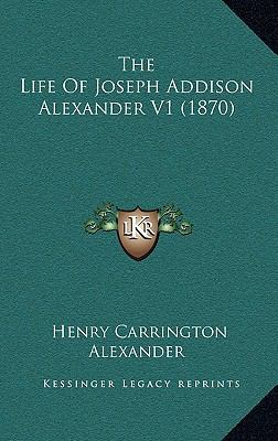 The Life of Joseph Addison Alexander V1 (1870) 1164439715 Book Cover