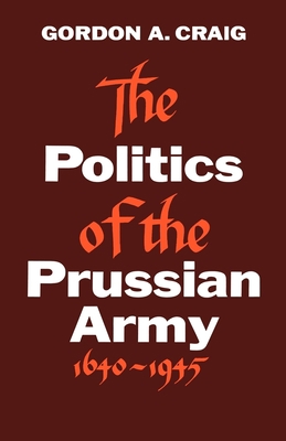 The Politics of the Prussian Army: 1640-1945 0195002571 Book Cover
