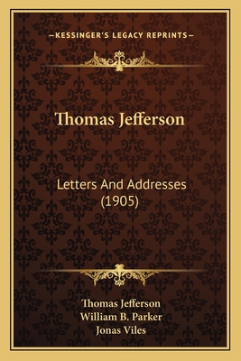 Thomas Jefferson: Letters And Addresses (1905) 1164183907 Book Cover