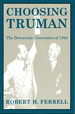 Choosing Truman: The Democratic Convention of 1944 0826213081 Book Cover