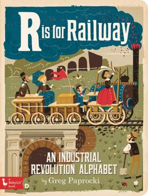 R Is for Railway: An Industrial Revolution Alph... 1423644239 Book Cover