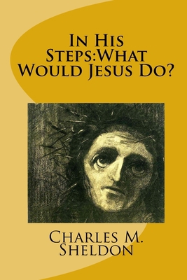 In His Steps: What Would Jesus Do? 1500692212 Book Cover