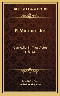 El Murmurador: Comedia En Tres Actos (1818) [Spanish] 1168174716 Book Cover