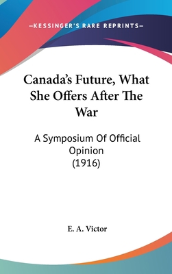 Canada's Future, What She Offers After The War:... 1104107872 Book Cover