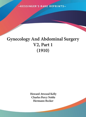 Gynecology and Abdominal Surgery V2, Part 1 (1910) 1162265213 Book Cover