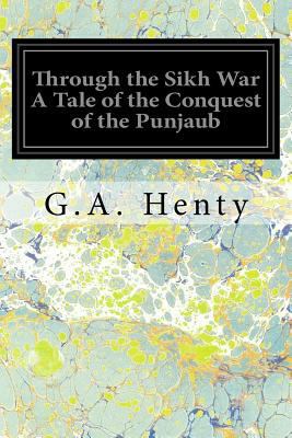 Through the Sikh War A Tale of the Conquest of ... 1545006164 Book Cover