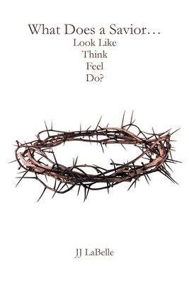 What Does a Savior...Look Like Think Feel Do? B0D8LS8PNP Book Cover