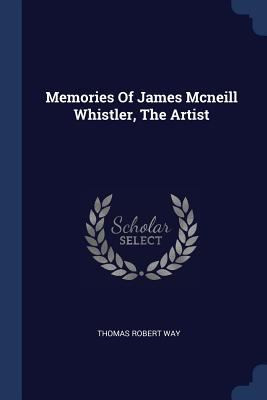 Memories Of James Mcneill Whistler, The Artist 1377162710 Book Cover