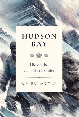 Hudson Bay: Life on the Canadian Frontier 1990771483 Book Cover