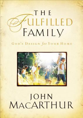 The Fulfilled Family: God's Design For Your Home 0785262547 Book Cover