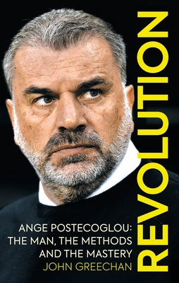 Revolution: Ange Postecoglou: The Man, the Meth... 1913759121 Book Cover