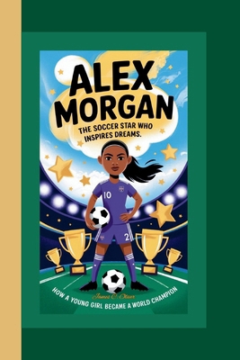 Alex Morgan: The Soccer Star Who Inspires Dream...            Book Cover