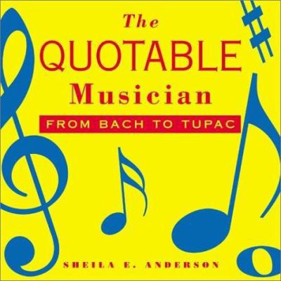 The Quotable Musician: From Bach to Tupac 1581152639 Book Cover