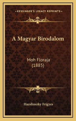 A Magyar Birodalom: Moh Floraja (1885) [Hungarian] 116684773X Book Cover