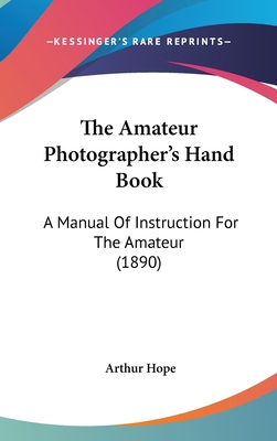 The Amateur Photographer's Hand Book: A Manual ... 1436625610 Book Cover