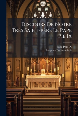 Discours De Notre Très Saint-père Le Pape Pie Ix [French] 1024774287 Book Cover