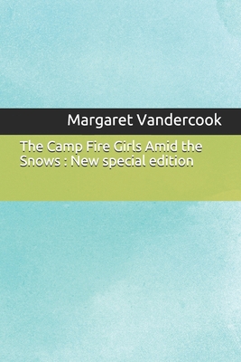 The Camp Fire Girls Amid the Snows: New special... 1679590324 Book Cover
