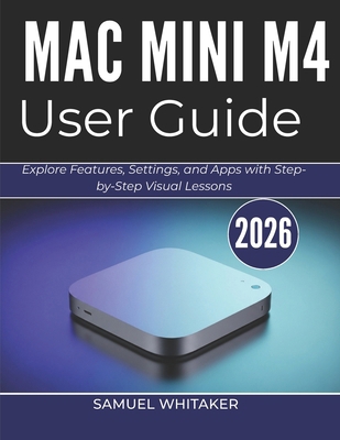 Mac Mini M4 User Guide 2026: Explore Features, ... B0GYS86D16 Book Cover